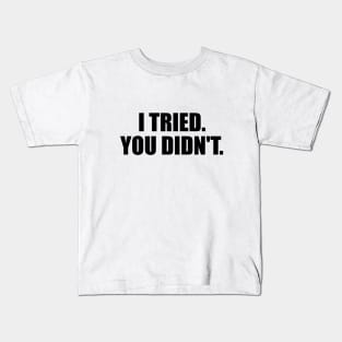 I tried. you didn't. Kids T-Shirt